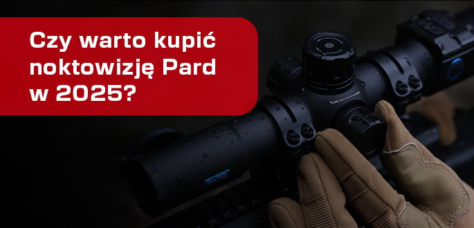 Czy warto kupić noktowizję Pard w 2025 roku?